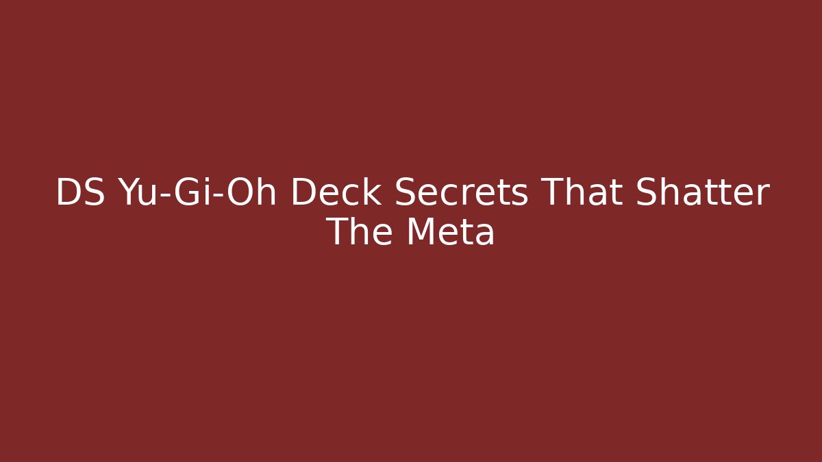 DS Yu-Gi-Oh Deck Secrets That Shatter The Meta
