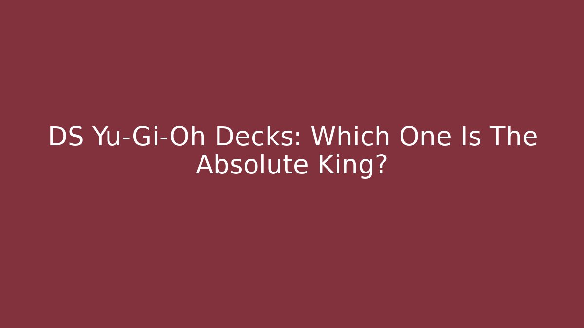 DS Yu-Gi-Oh Decks: Which One Is The Absolute King? - Critter Realm