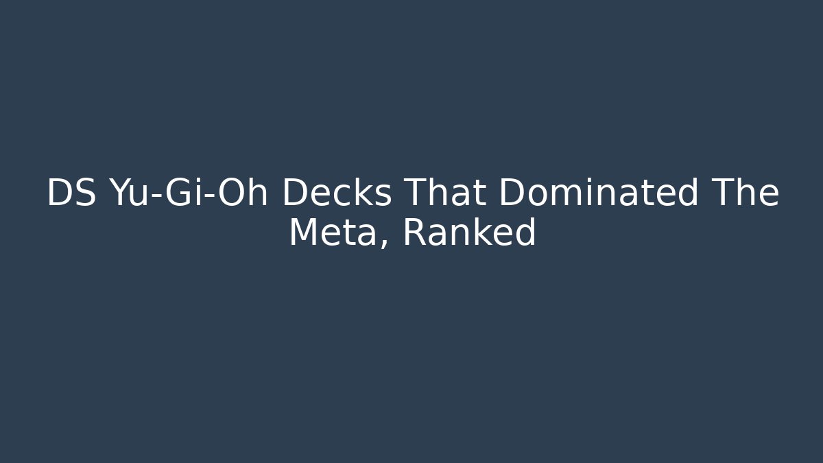 DS Yu-Gi-Oh Decks That Dominated The Meta, Ranked