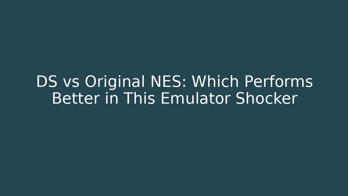 DS vs Original NES: Which Performs Better in This Emulator Shocker