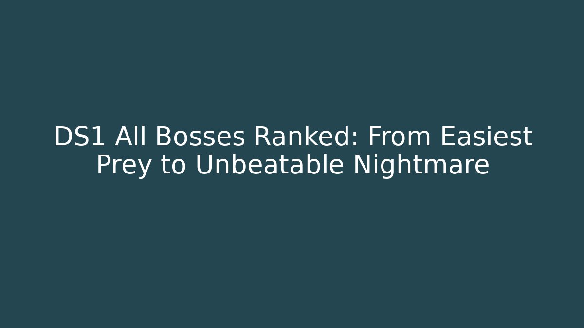 DS1 All Bosses Ranked: From Easiest Prey to Unbeatable Nightmare