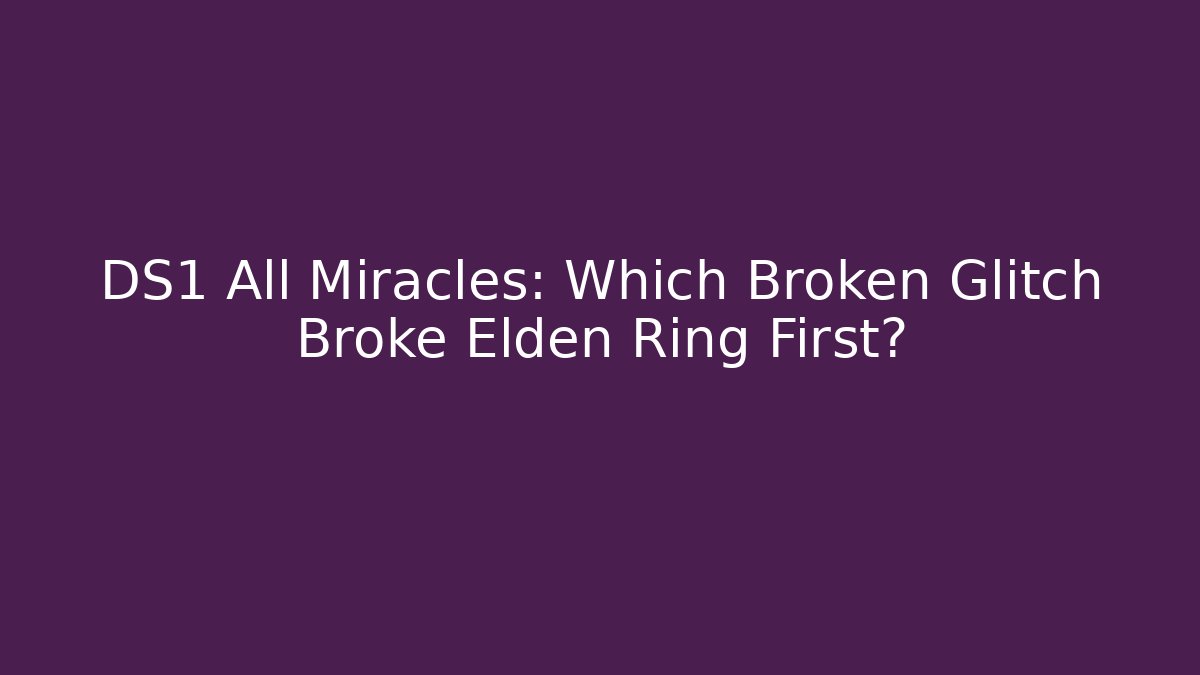 DS1 All Miracles: Which Broken Glitch Broke Elden Ring First?