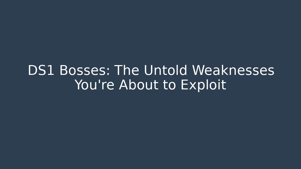 DS1 Bosses: The Untold Weaknesses You're About to Exploit