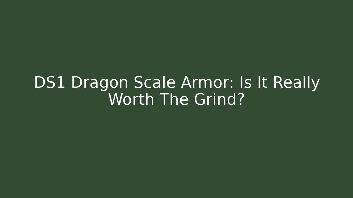 DS1 Dragon Scale Armor: Is It Really Worth The Grind?