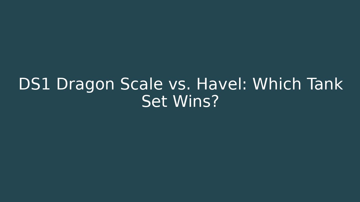 DS1 Dragon Scale vs. Havel: Which Tank Set Wins?