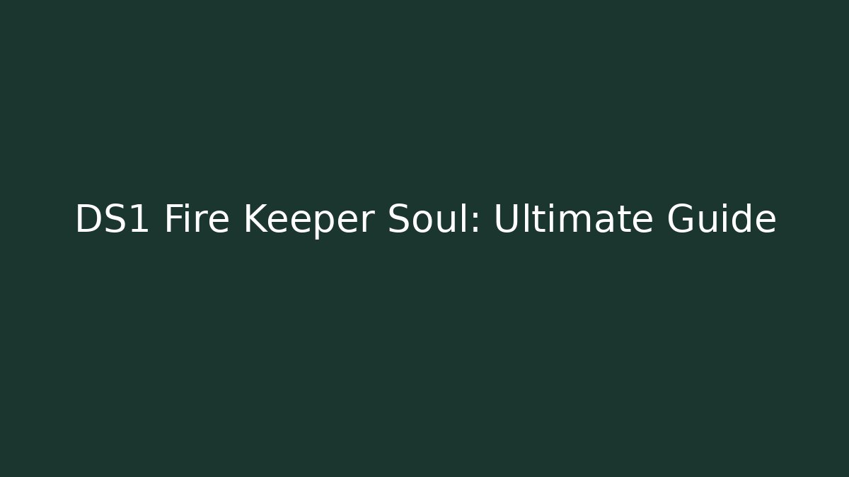 DS1 Fire Keeper Soul: Ultimate Guide - Critter Realm
