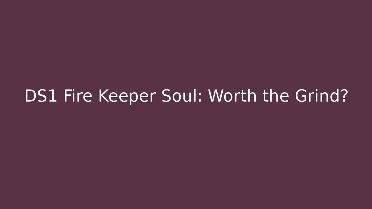 DS1 Fire Keeper Soul: Worth the Grind? - Critter Realm
