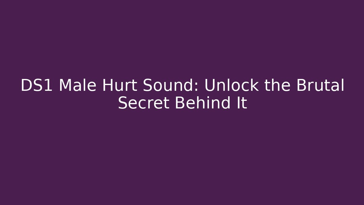 DS1 Male Hurt Sound: Unlock the Brutal Secret Behind It