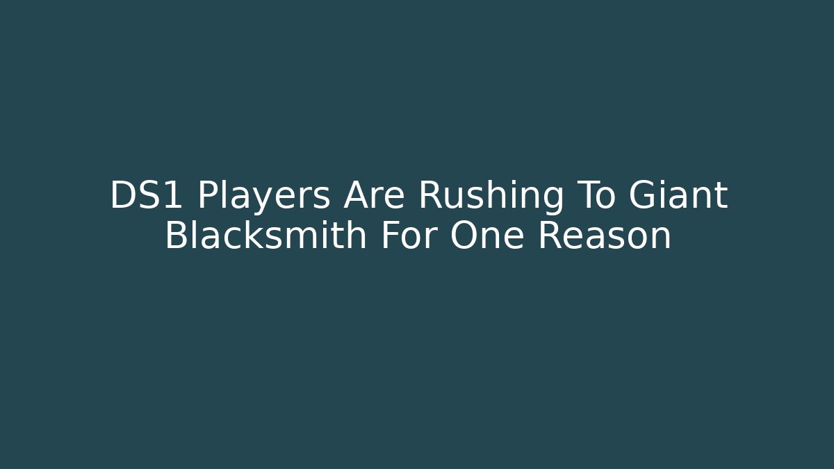 DS1 Players Are Rushing To Giant Blacksmith For One Reason - Critter Realm
