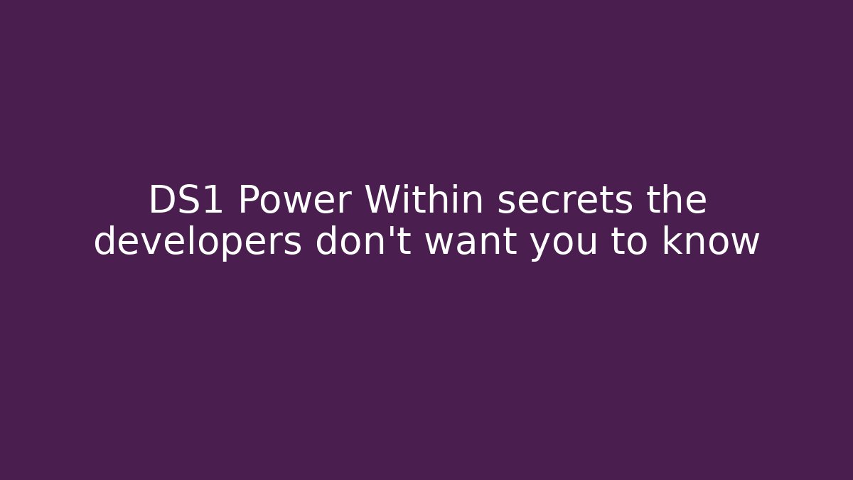 DS1 Power Within secrets the developers don't want you to know