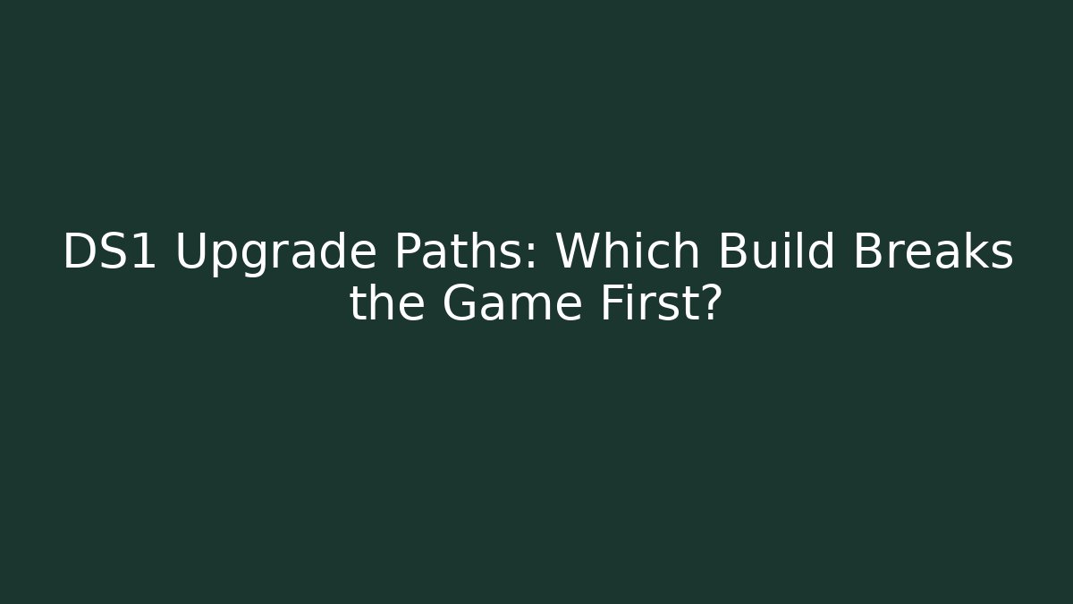 DS1 Upgrade Paths: Which Build Breaks the Game First?
