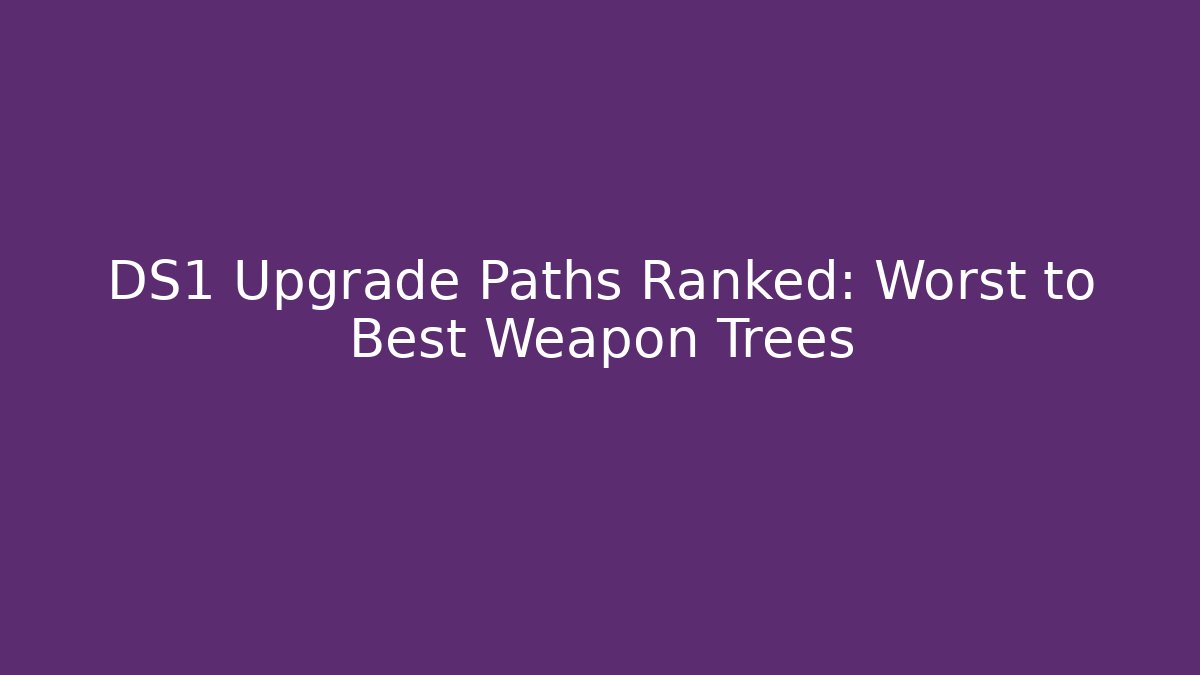 DS1 Upgrade Paths Ranked: Worst to Best Weapon Trees