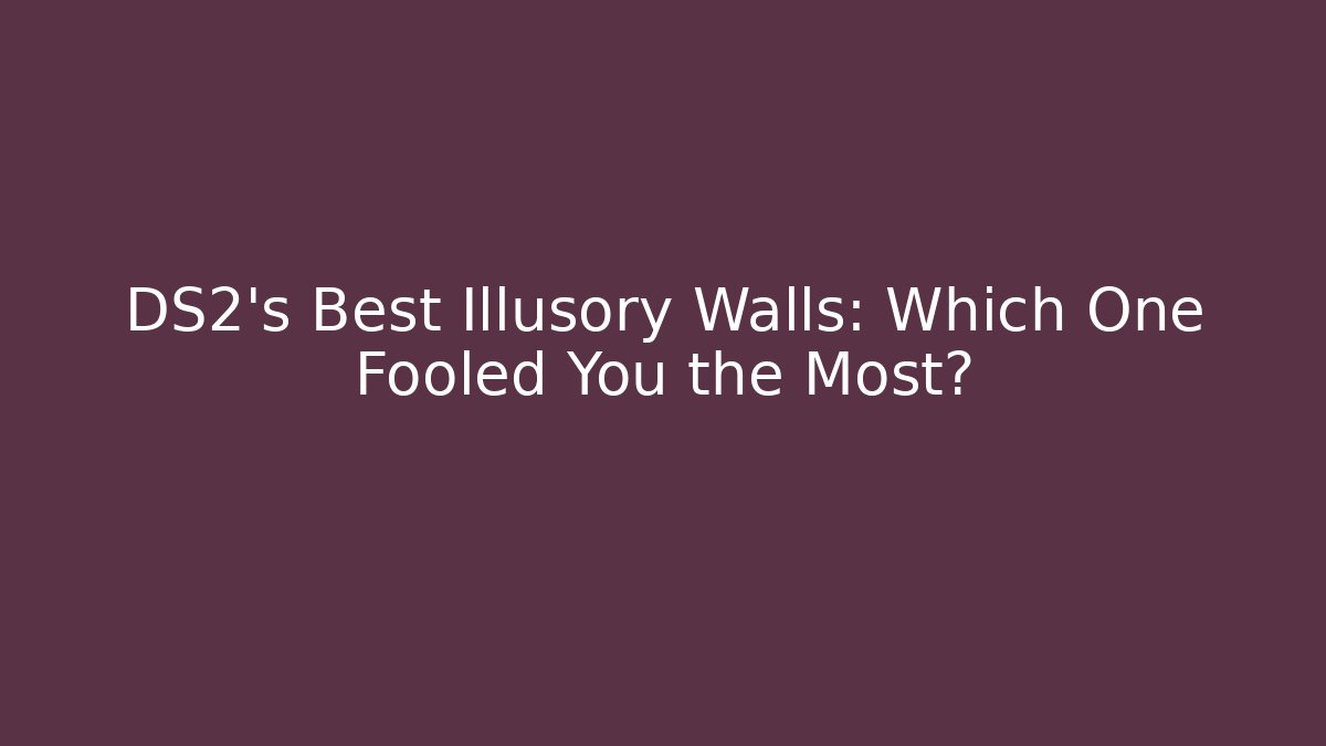 DS2's Best Illusory Walls: Which One Fooled You the Most?