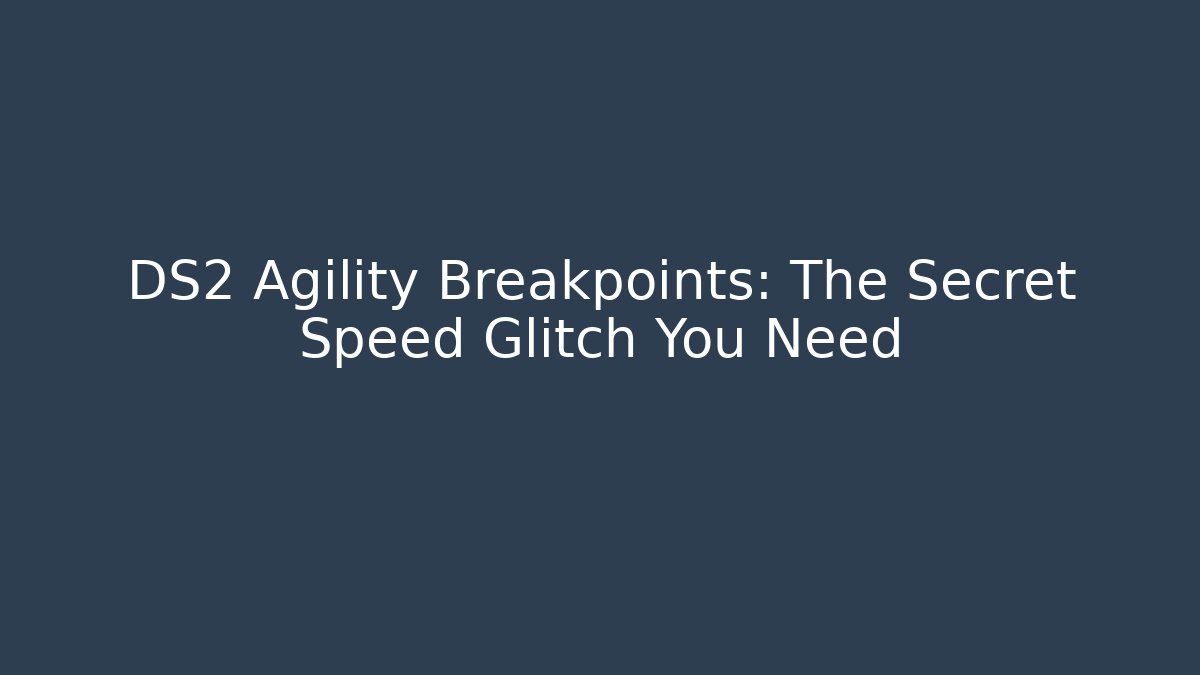 DS2 Agility Breakpoints: The Secret Speed Glitch You Need - Critter Realm