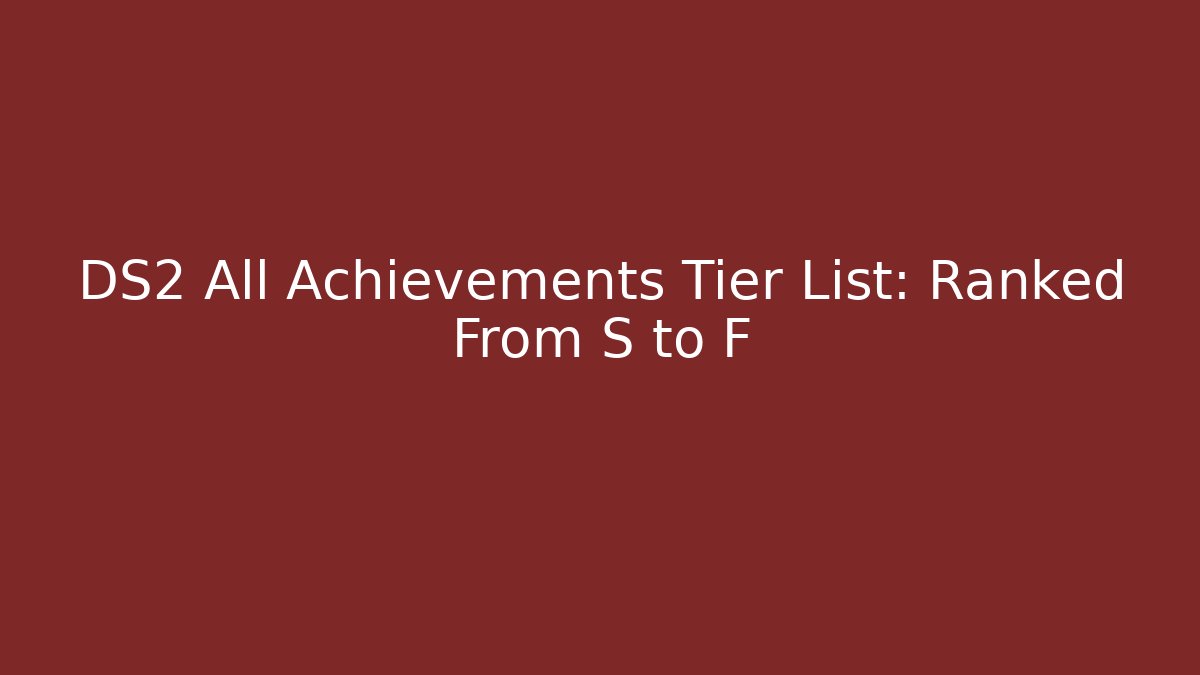 DS2 All Achievements Tier List: Ranked From S to F