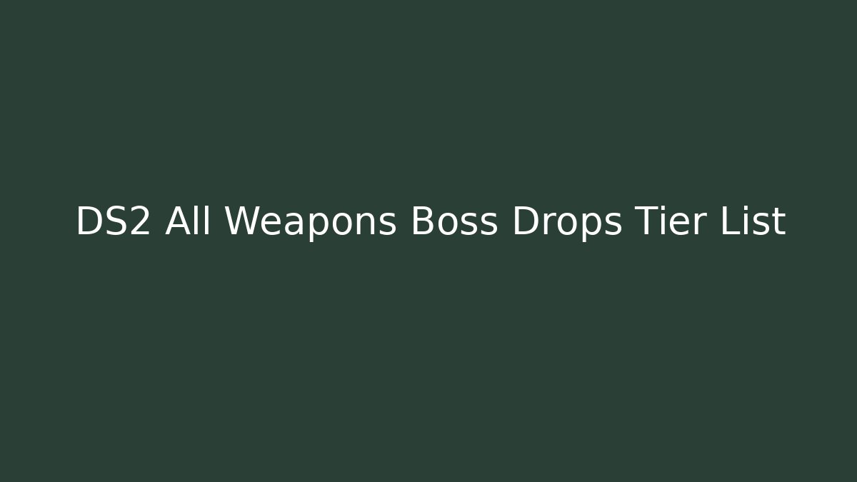 DS2 All Weapons Boss Drops Tier List