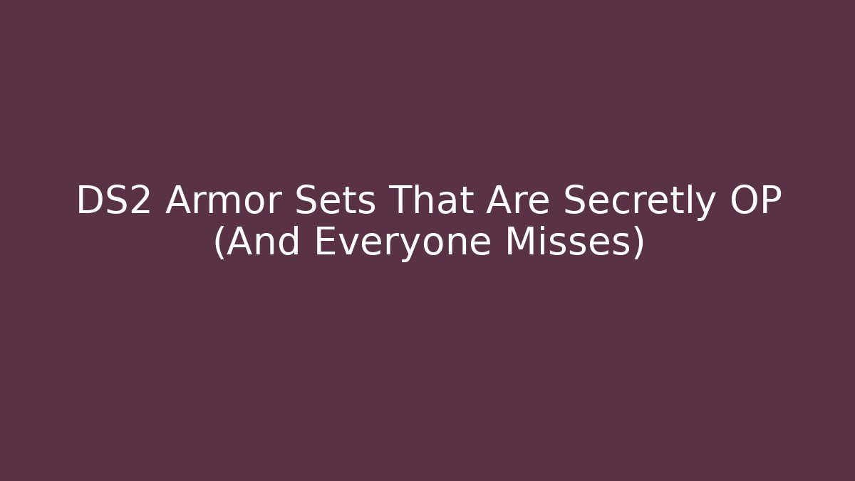 DS2 Armor Sets That Are Secretly OP (And Everyone Misses)