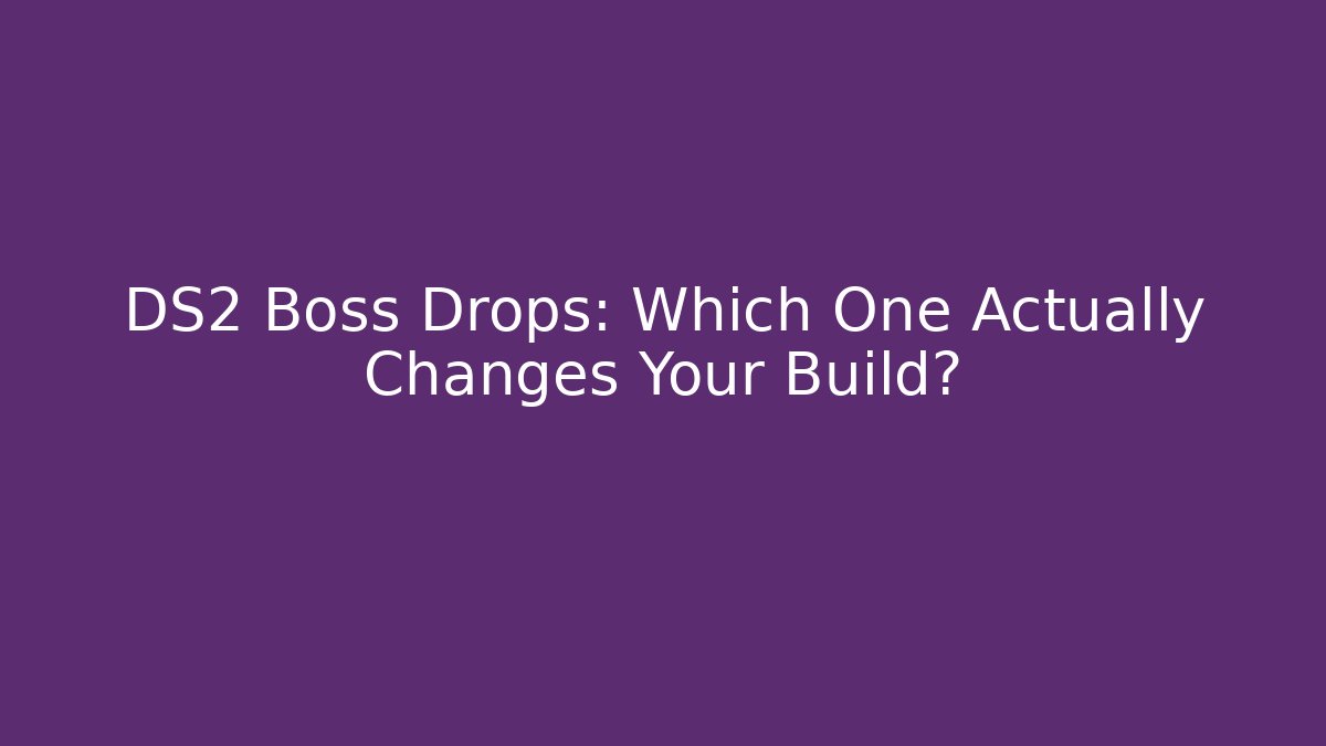 DS2 Boss Drops: Which One Actually Changes Your Build? - Critter Realm