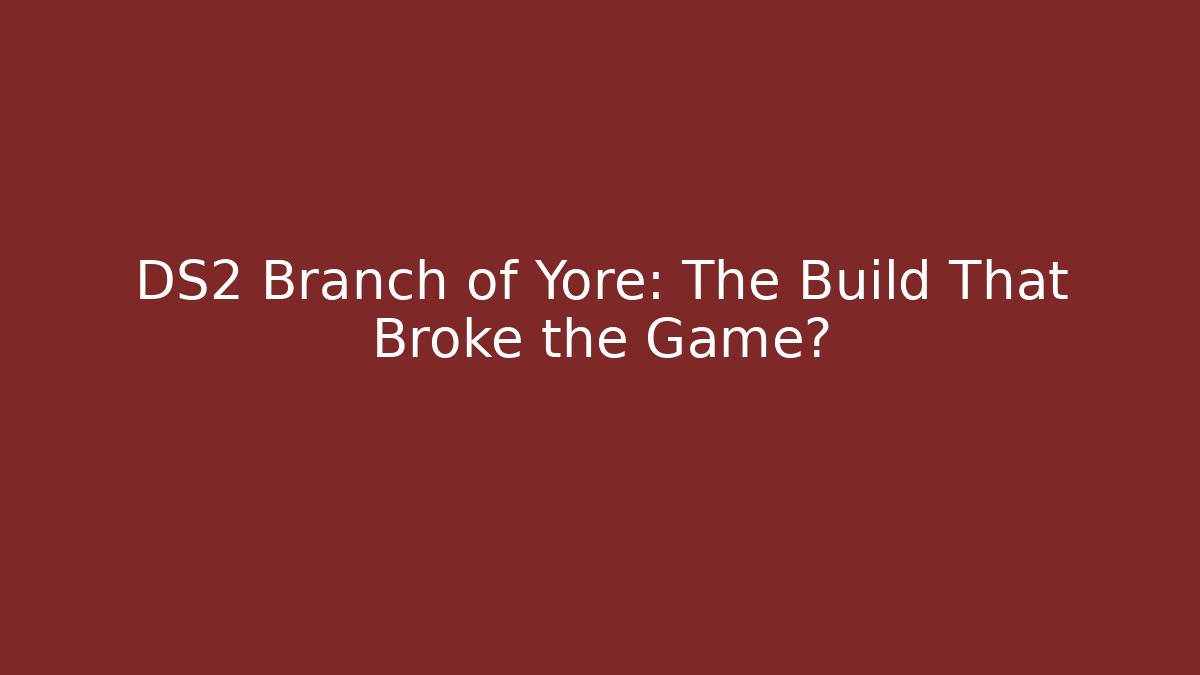 DS2 Branch of Yore: The Build That Broke the Game?