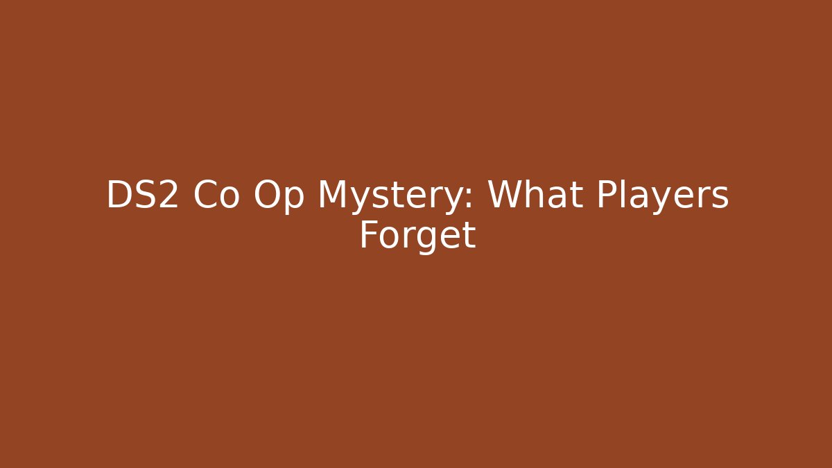 DS2 Co Op Mystery: What Players Forget