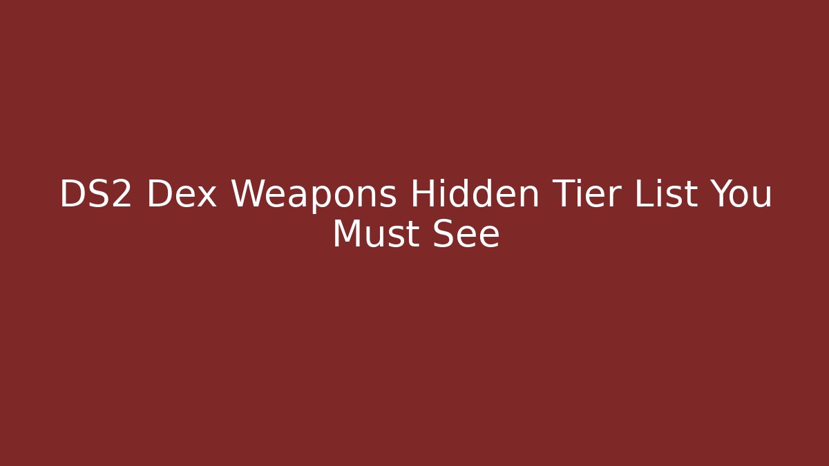 DS2 Dex Weapons Hidden Tier List You Must See