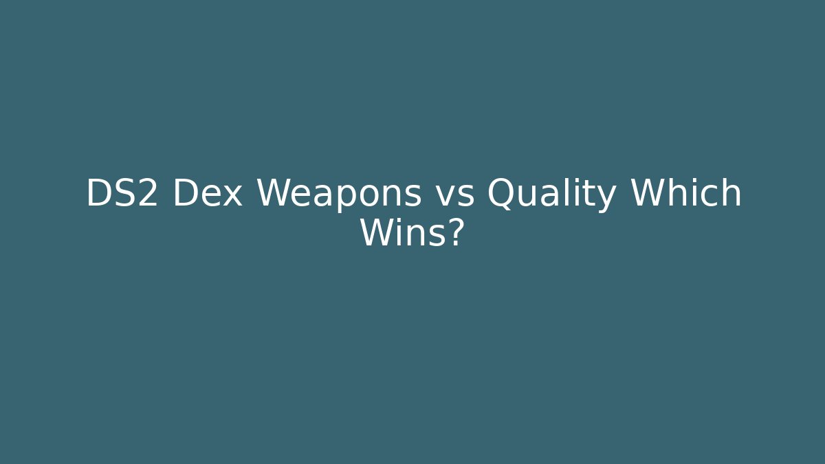 DS2 Dex Weapons vs Quality Which Wins?