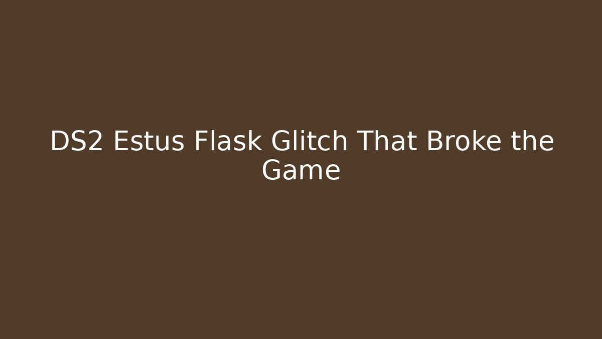 DS2 Estus Flask Glitch That Broke the Game