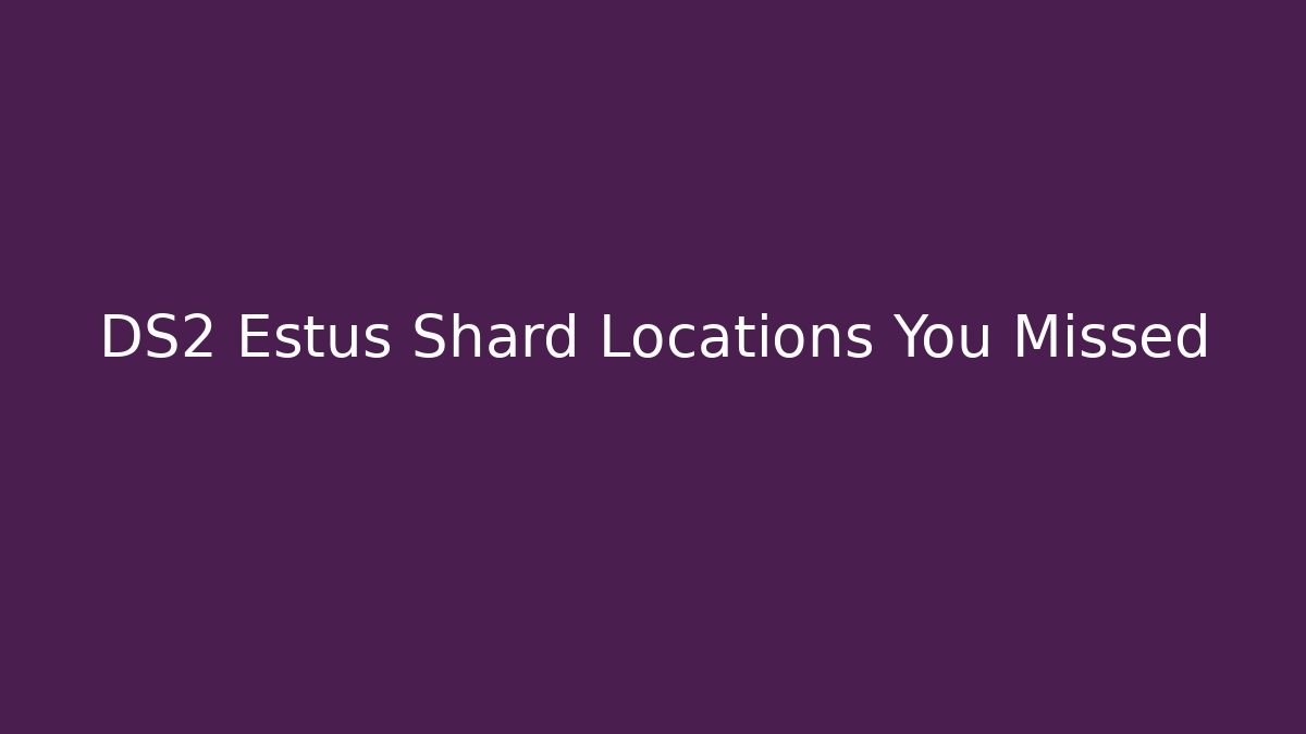 DS2 Estus Shard Locations You Missed