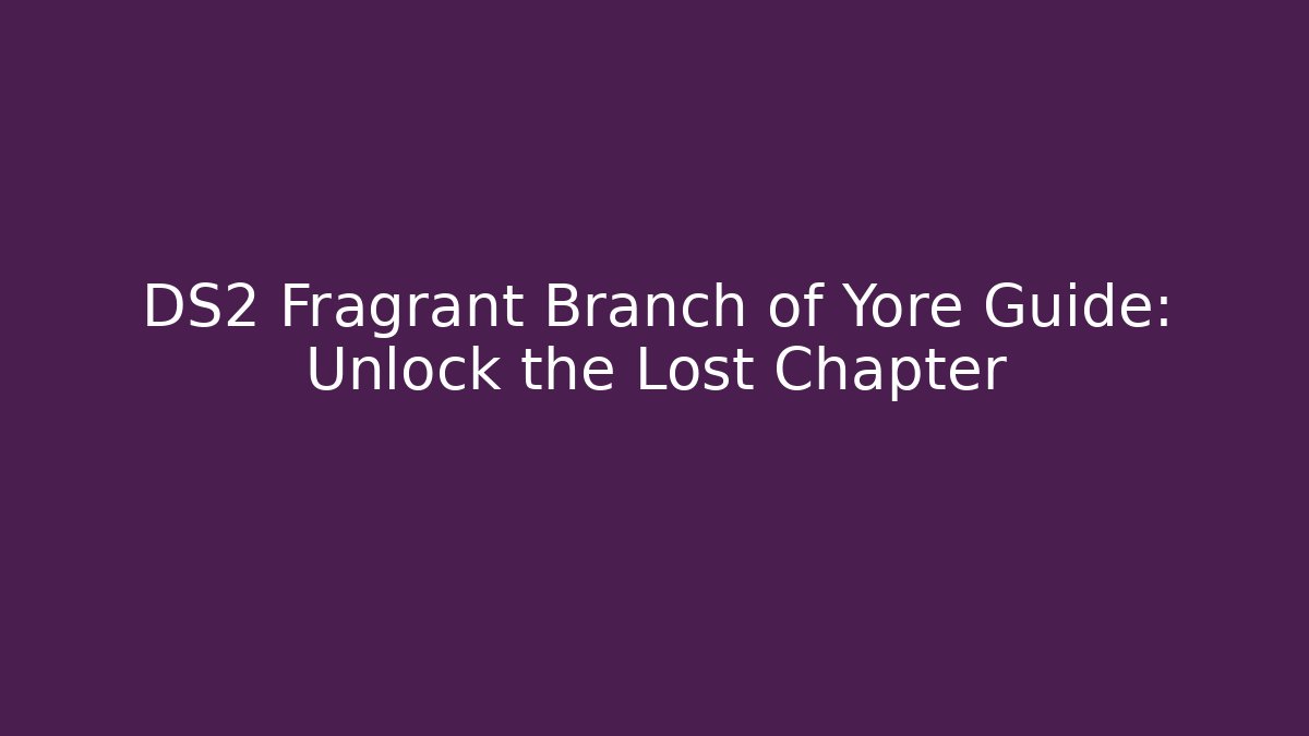 DS2 Fragrant Branch of Yore Guide: Unlock the Lost Chapter