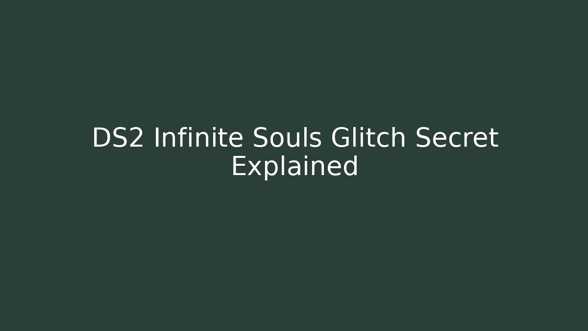 DS2 Infinite Souls Glitch Secret Explained
