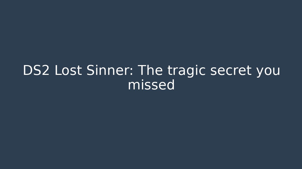 DS2 Lost Sinner: The tragic secret you missed - Critter Realm