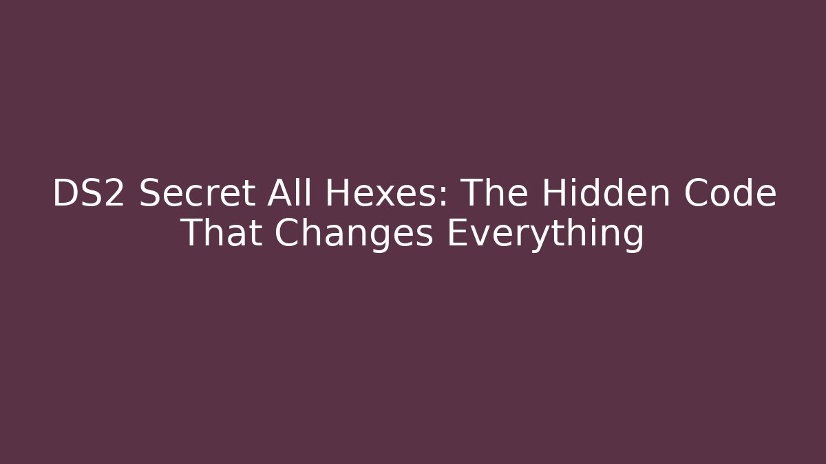 DS2 Secret All Hexes: The Hidden Code That Changes Everything
