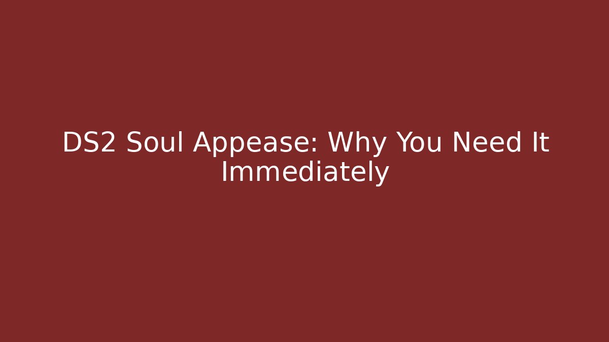 DS2 Soul Appease: Why You Need It Immediately