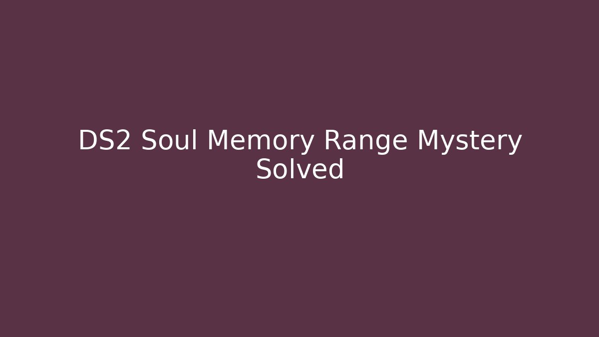 DS2 Soul Memory Range Mystery Solved - Critter Realm