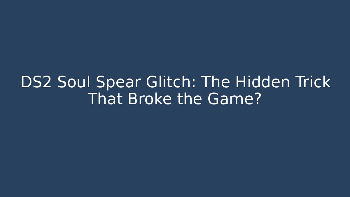 DS2 Soul Spear Glitch: The Hidden Trick That Broke the Game?