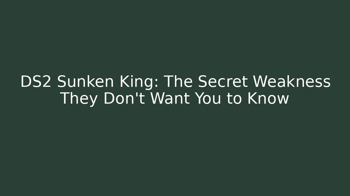 DS2 Sunken King: The Secret Weakness They Don’t Want You to Know