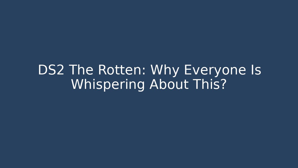 DS2 The Rotten: Why Everyone Is Whispering About This?