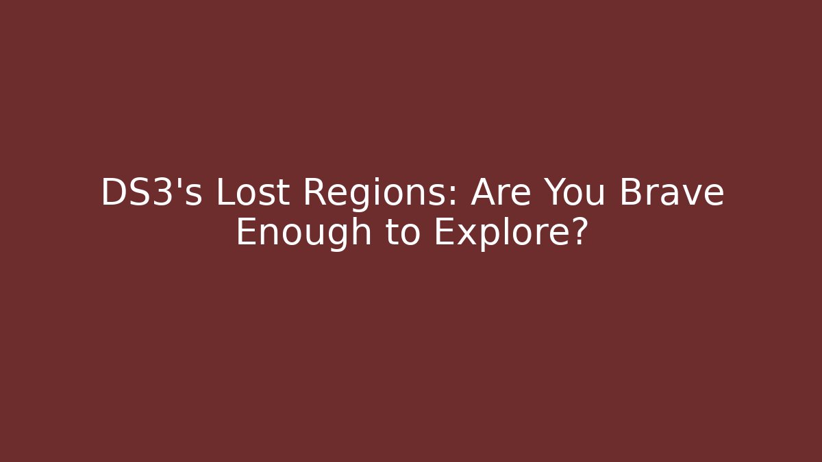 DS3's Lost Regions: Are You Brave Enough to Explore? - Critter Realm