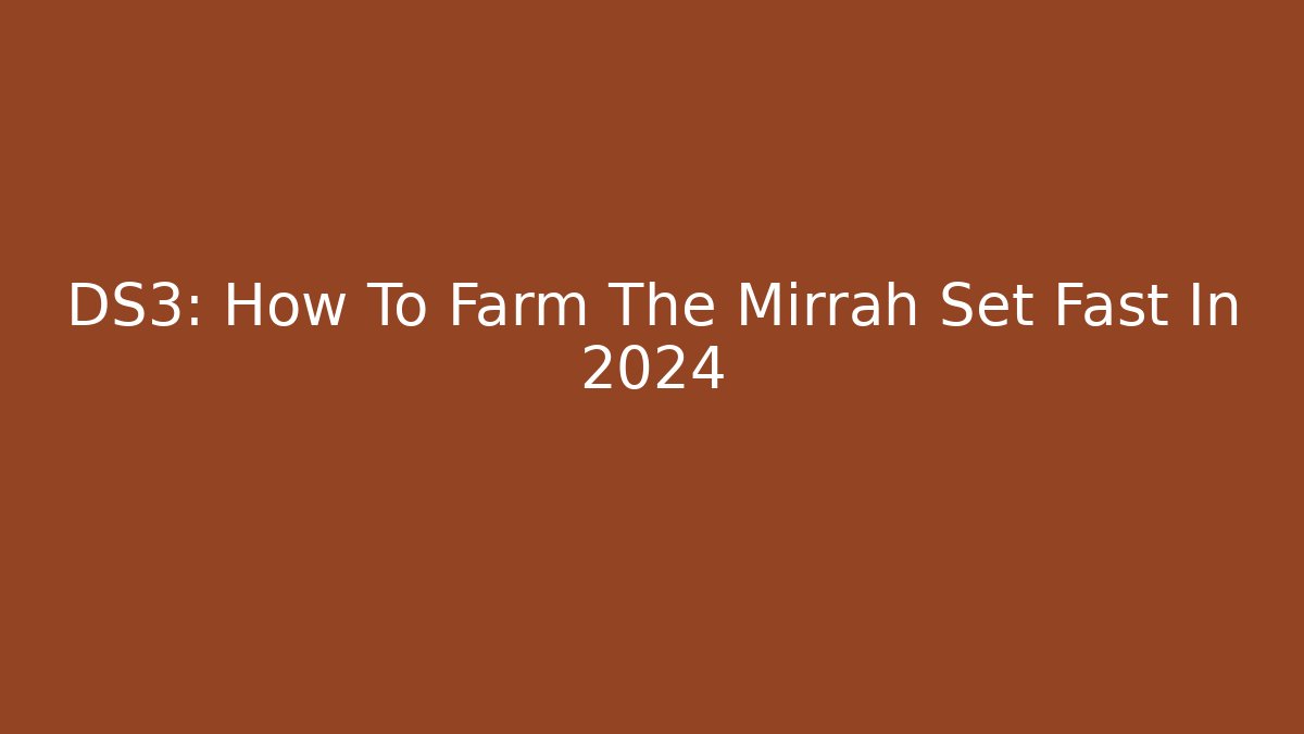 DS3: How To Farm The Mirrah Set Fast In 2024