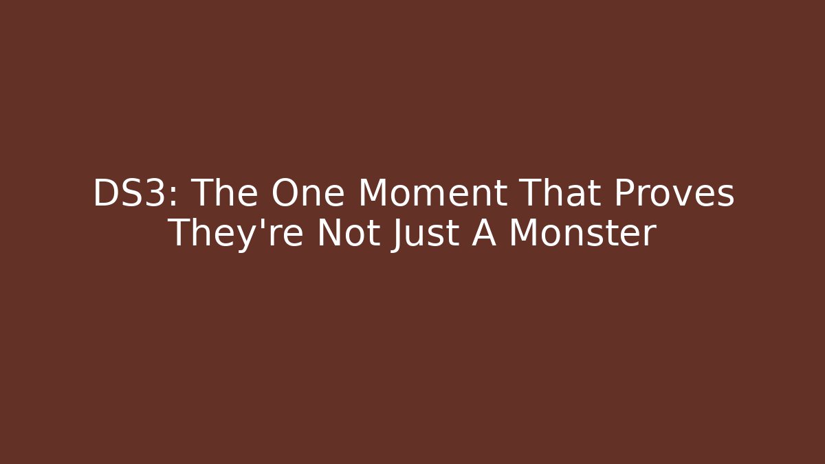 DS3: The One Moment That Proves They're Not Just A Monster