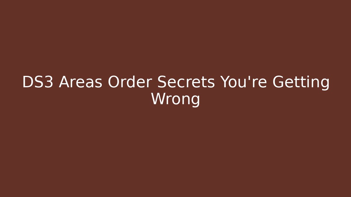 DS3 Areas Order Secrets You're Getting Wrong