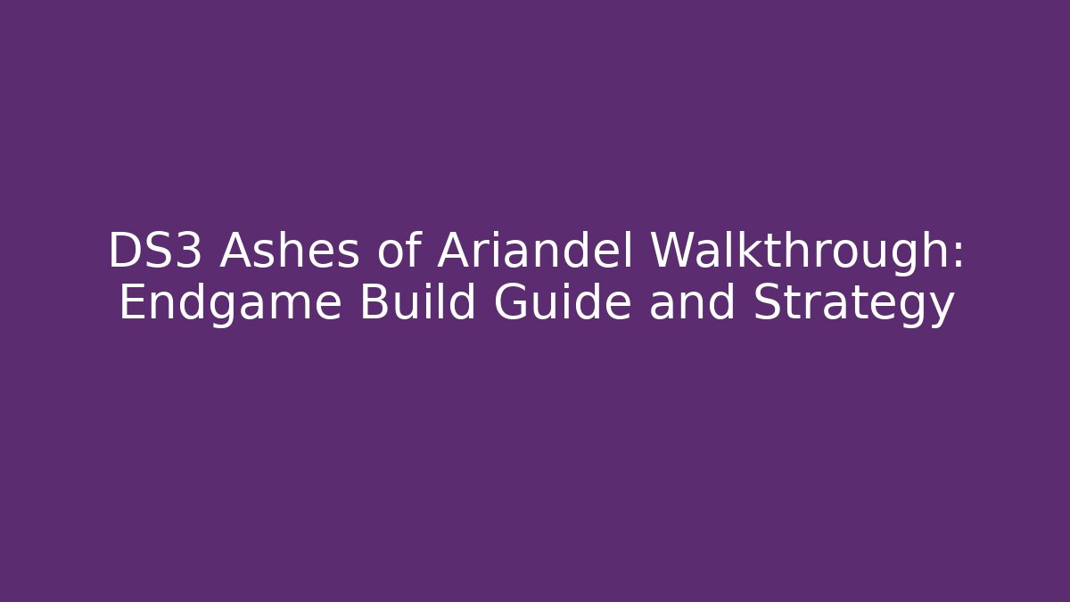 DS3 Ashes of Ariandel Walkthrough: Endgame Build Guide and Strategy - Critter Realm