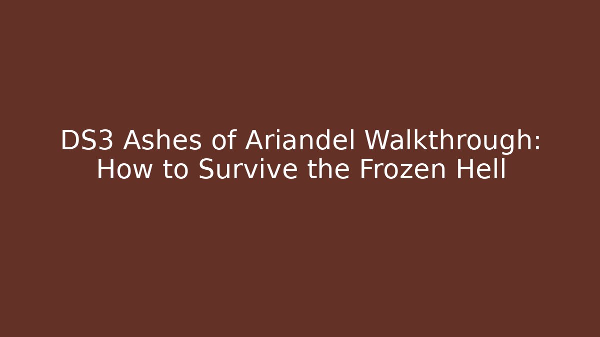 DS3 Ashes of Ariandel Walkthrough: How to Survive the Frozen Hell