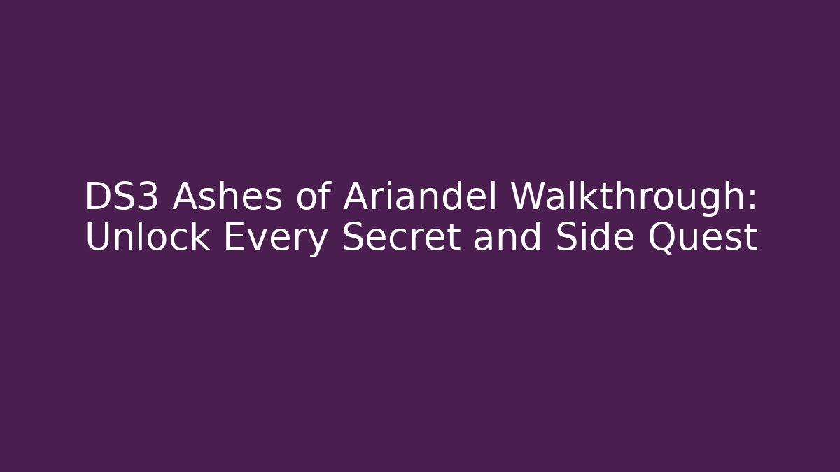 DS3 Ashes of Ariandel Walkthrough: Unlock Every Secret and Side Quest