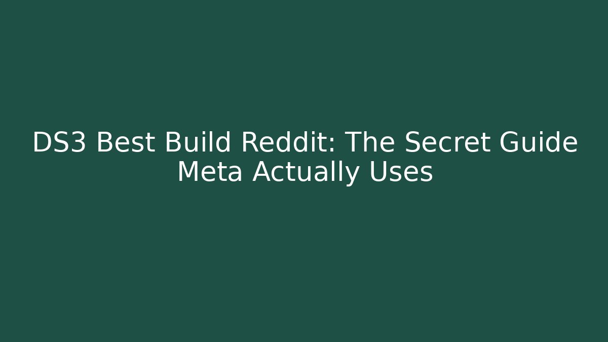 DS3 Best Build Reddit: The Secret Guide Meta Actually Uses