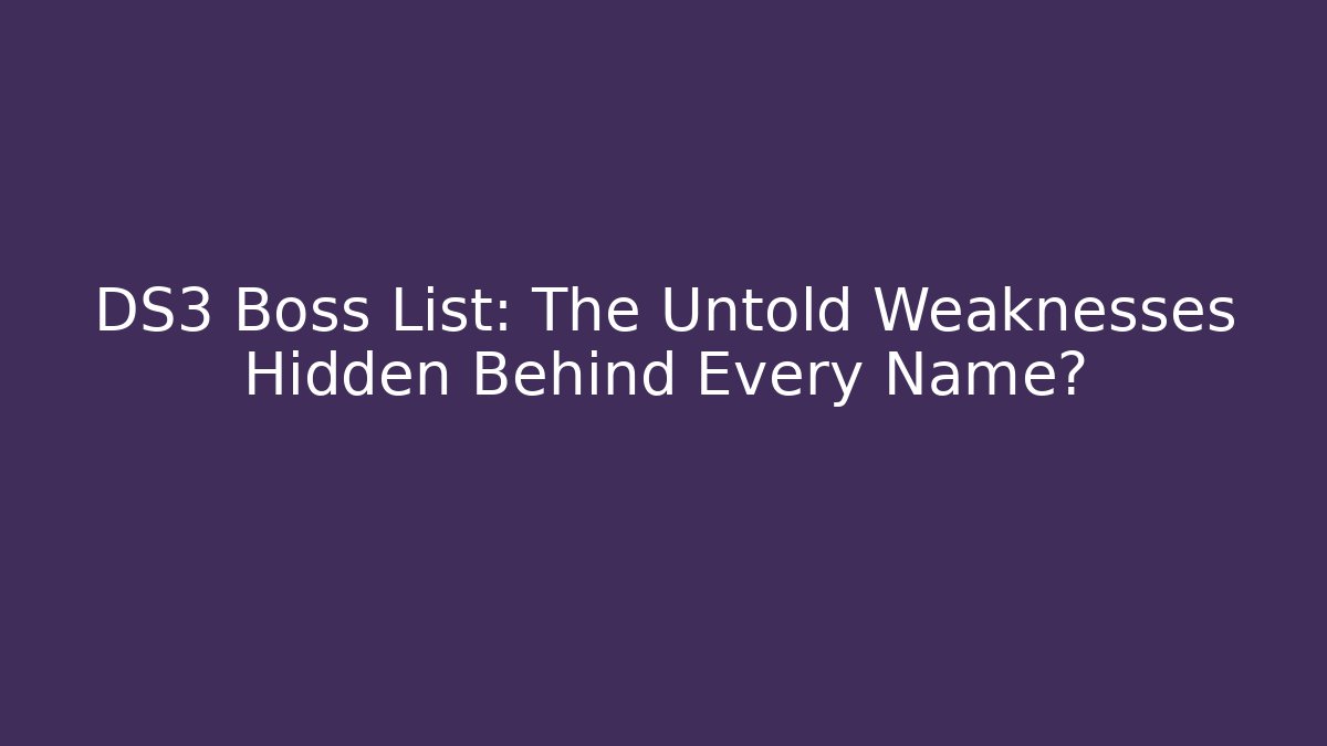 DS3 Boss List: The Untold Weaknesses Hidden Behind Every Name?