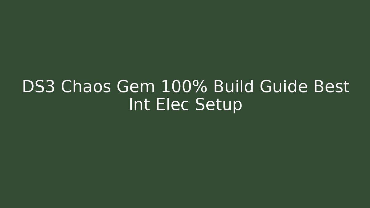 DS3 Chaos Gem 100% Build Guide Best Int Elec Setup