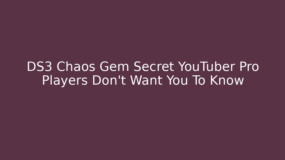 DS3 Chaos Gem Secret YouTuber Pro Players Don't Want You To Know
