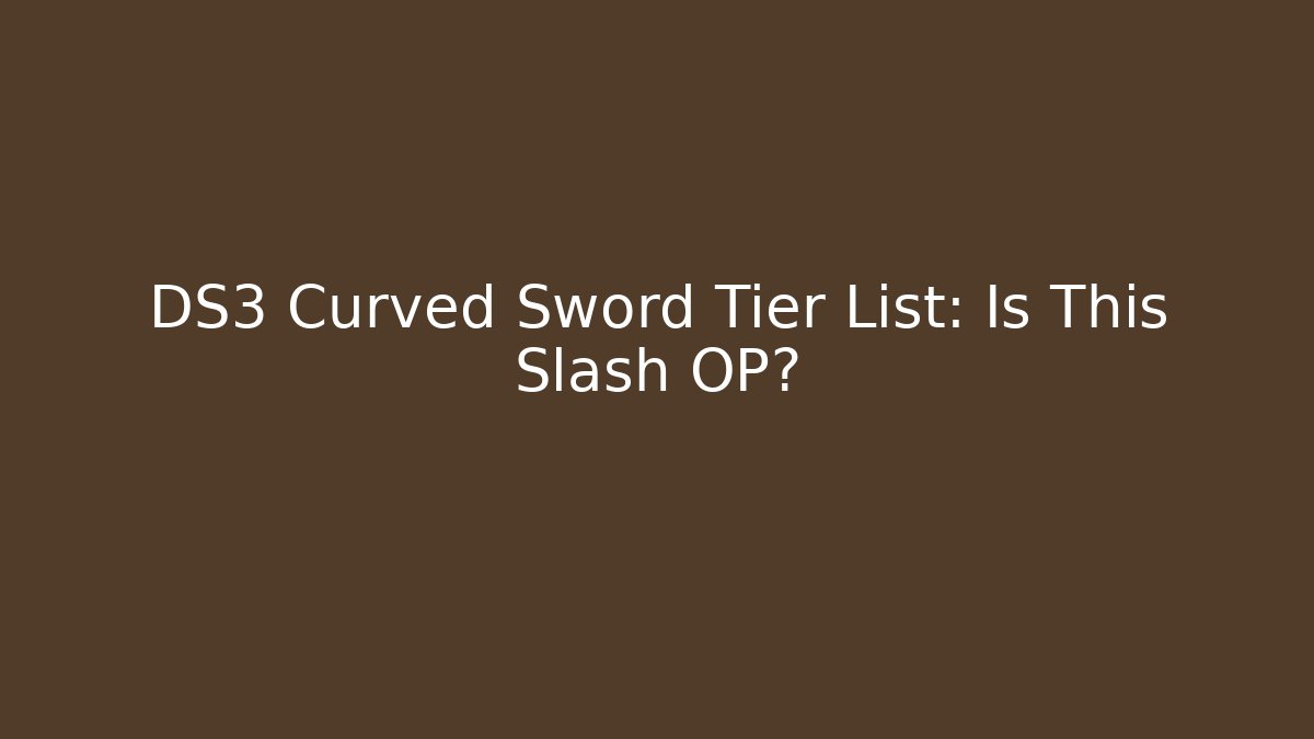 DS3 Curved Sword Tier List: Is This Slash OP?