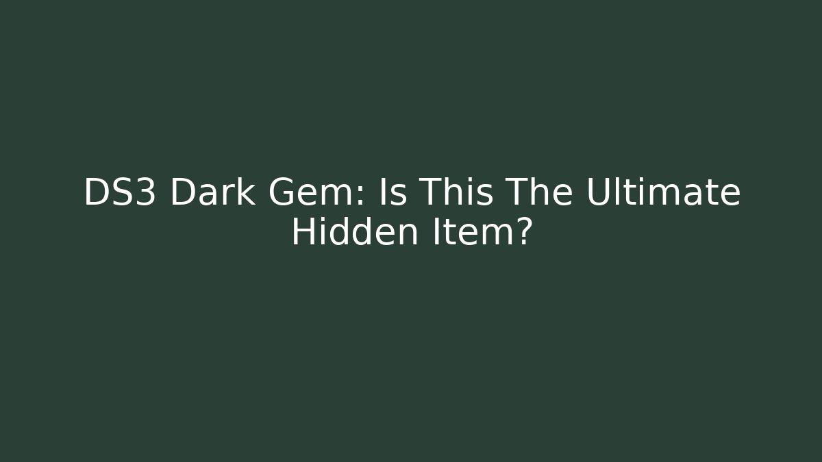 DS3 Dark Gem: Is This The Ultimate Hidden Item? - Critter Realm